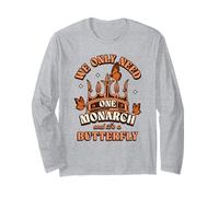We Only Need One Monarch And It’s A Butterfly Long Sleeve T-Shirt
