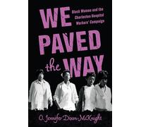 We Paved the Way: Black Women and the Charleston Hospital Workers' Campaign: Black Women and the Charleston Hospital Workers' Campaign