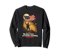 We Plant It Here So It Means Something Everywhere. Sweatshirt