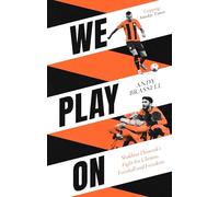 We Play On: Shakhtar Donetsk's Fight for Ukraine, Football and Freedom