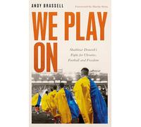 We Play On : Shakhtar Donetsk’s Fight for Ukraine, Football and Freedom