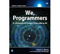 We, Programmers: A Chronicle of Coders from Ada to AI (Robert C. Martin Series)