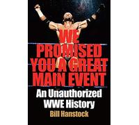 We Promised You a Great Main Event: An Unauthorized WWE History