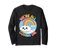 We’re All Gonna Die Cute Sarcastic Dark Humor Rainbow Meme Long Sleeve T-Shirt