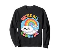 We’re All Gonna Die Cute Sarcastic Dark Humor Rainbow Meme Sweatshirt