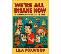 We’re All Insane Now: A Survival Guide to Life in 2025: How to keep your sanity in a world where bread costs $6, opinions are fatal, and your dog ... athleisure (Life is short...Gotta Laugh!)