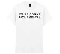 We`re Gonna Live Forever T-Shirt, Mens Womens Unisex Fit Tee, Music Festival Gig White