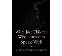 We’re Just Children Who Learned to Speak Well (Essays Without Frameworks)