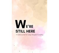 We’re Still Here: A Gentle Journal for Living Alongside Everything