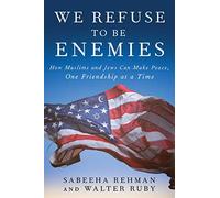 We Refuse to Be Enemies – How Muslims and Jews Can Make Peace, One Friendship at a Time