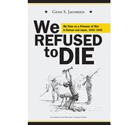 We Refused to Die: My Time As a Prisoner of War in Bataan and Japan, 1942-1945