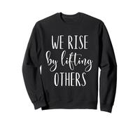 We Rise By Lifting Others - Motivational Quote Inspiration Sweatshirt