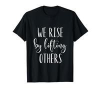 We Rise By Lifting Others - Motivational Quote Inspiration T-Shirt