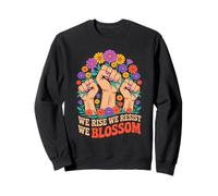 We Rise We Resist We Blossom Fists Flowers Sweatshirt