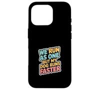 We Run As One But My Dog Runs Faster Pet Runner -- Case for iPhone 16 Pro