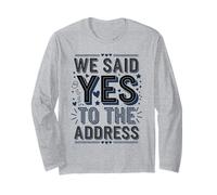 We Said Yes to The Address Funny Quote Long Sleeve T-Shirt