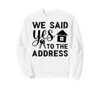 We Said Yes To The Address Housewarming New Home Sweatshirt