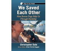 We Saved Each Other: How Rescue Dogs Help Us Through Hardship (Dogs in Our World)