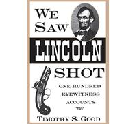 We Saw Lincoln Shot: One Hundred Eyewitness Accounts