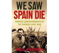 We Saw Spain Die : Foreign Correspondents in the Spanish Civil War