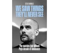 We Saw Things They'll Never See: The Matches That Defined Pep’s Decade of Dominance