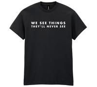 We See Things They`ll Never See T-Shirt, Mens Womens Unisex Fit Tee, Music Festival Gig Black