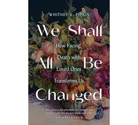 We Shall All Be Changed: How Facing Death with Loved Ones Transforms Us