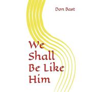 We Shall Be Like Him