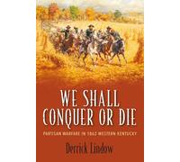 We Shall Conquer or Die: Partisan Warfare in 1862 Western Kentucky