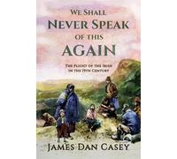 We Shall Never Speak of This Again: The Plight of the Irish in the 19th Century