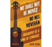 We Shall Not Be Moved/No nos moveran: Biography of a Song of Struggle