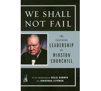We Shall Not Fail: The Inspiring Leadership of Winston Churchill