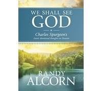 We Shall See God: Charles Spurgeon's Classic Devotional Thoughts on Heaven