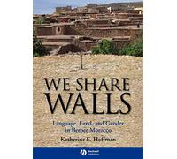 We Share Walls: Language, Land, and Gender in Berber Morocco: 6 (Wiley Blackwell Studies in Discourse and Culture)