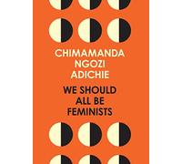 We Should All Be Feminists: A powerful essay on modern feminism and gender equality from the bestselling author of Americanah