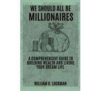We Should All Be Millionaires: A Comprehensive Guide To Building Wealth And Living Your Dream Life