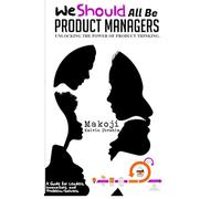 We Should All Be Product Managers: A Guide For Leaders, Innovators and Problem-Solvers
