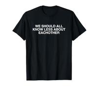 We Should All Know Less About Eachother Funny Bold Quote Gag T-Shirt