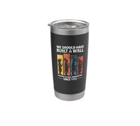 We Should Have Built A Wall Fighting Illegal Immigration Stainless Steel Insulated Tumbler