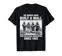 We Should Have Built A Wall Illegal Immigration Since 1492 T-Shirt