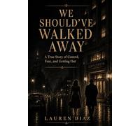 We Should’ve Walked Away: A True Story of Control, Fear, and Getting Out