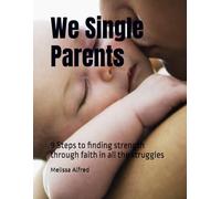 We Single Parents: 9 Steps to finding strength through faith in all the struggles