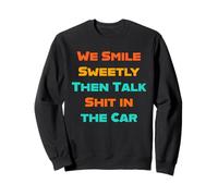 We Smile Sweetly Then Talk Shat in the Car Friends Family Sweatshirt