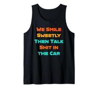 We Smile Sweetly Then Talk Shat in the Car Friends Family Tank Top