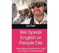 We Speak English or People Die: A Warfighters Field Book For High Consequence Communication (Operational Readiness & Mission Success)