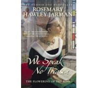 We Speak No Treason (The Flowering of the Rose Book 1)