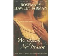 We Speak No Treason: The White Rose Turned to Blood