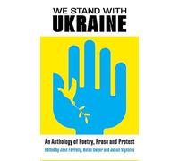 We Stand With Ukraine: An Anthology of Poetry, Prose and Protest