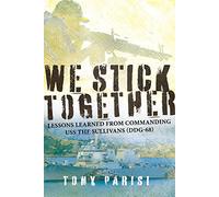 We Stick Together: Lessons Learned from Commanding USS THE SULLIVANS (DDG-68)