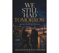 WE STILL HAD TOMORROW (While We’re Still Here)